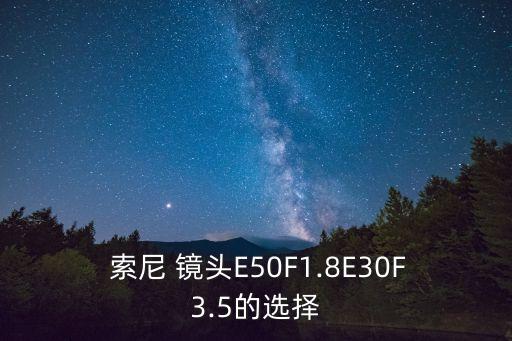  索尼 镜头E50F1.8E30F3.5的选择